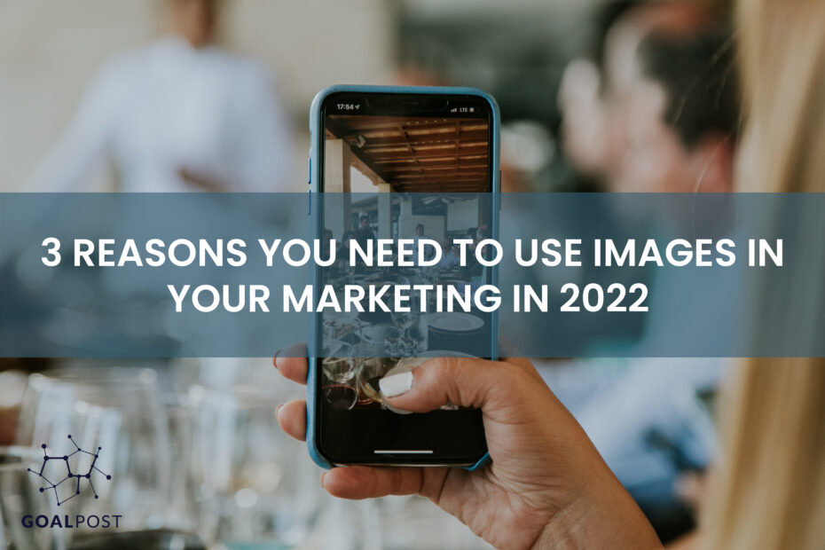 3 Reasons You Need to Use Images in Your Marketing in 2022