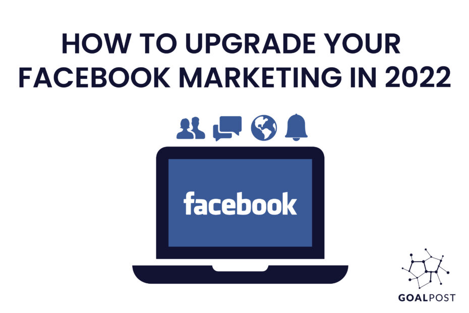 How to Upgrade Your Facebook Marketing in 2022