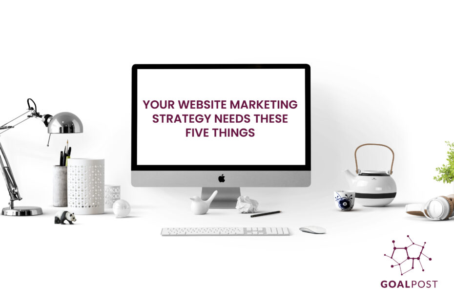 Your Website Marketing Strategy Needs These Five Things