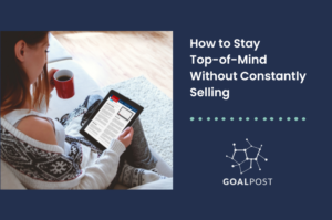 Stay Top-of-Mind Without Constantly Selling