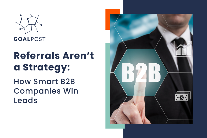 Referrals Aren’t a Strategy: How Smart B2B Companies Win Leads